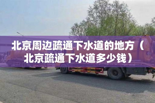 北京周边疏通下水道的地方（北京疏通下水道多少钱）