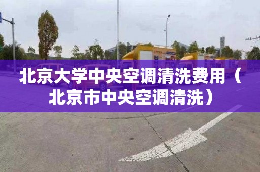 北京大学中央空调清洗费用（北京市中央空调清洗）