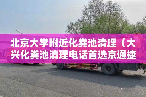 北京大学附近化粪池清理（大兴化粪池清理电话首选京通捷）