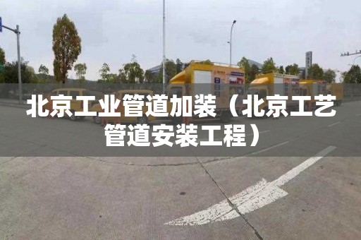 北京工业管道加装（北京工艺管道安装工程）