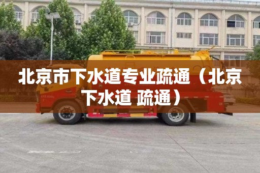 北京市下水道专业疏通（北京下水道 疏通）