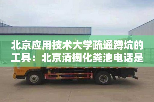 北京应用技术大学疏通蹲坑的工具：北京清掏化粪池电话是多少