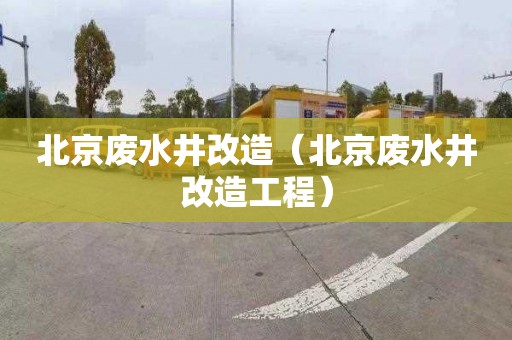 北京废水井改造（北京废水井改造工程）