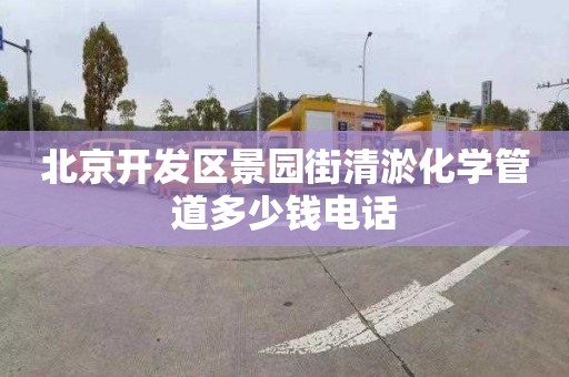 北京开发区景园街清淤化学管道多少钱电话