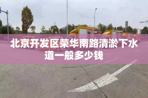 北京开发区荣华南路清淤下水道一般多少钱