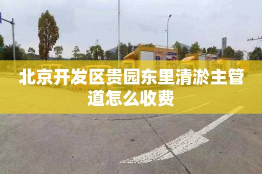 北京开发区贵园东里清淤主管道怎么收费