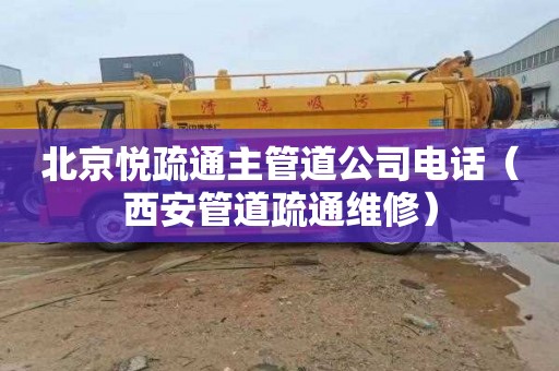 北京悦疏通主管道公司电话（西安管道疏通维修）