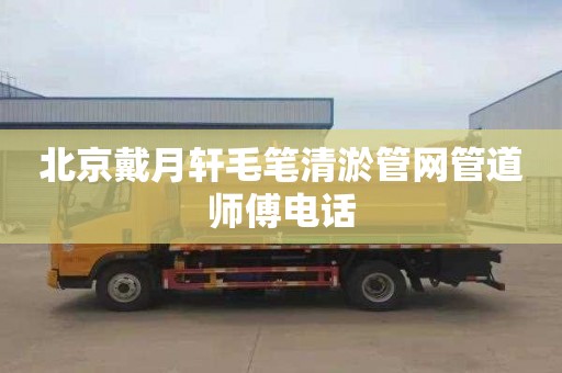 北京戴月轩毛笔清淤管网管道师傅电话