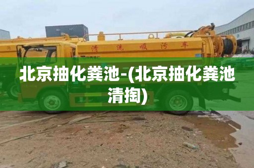 北京抽化粪池-(北京抽化粪池清掏)