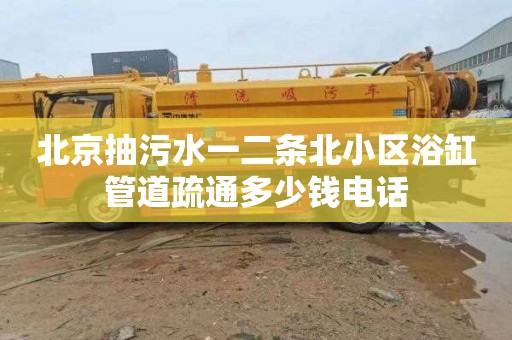 北京抽污水一二条北小区浴缸管道疏通多少钱电话