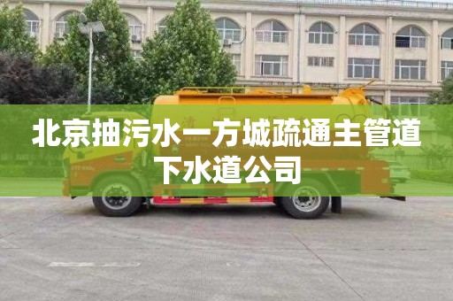 北京抽污水一方城疏通主管道下水道公司