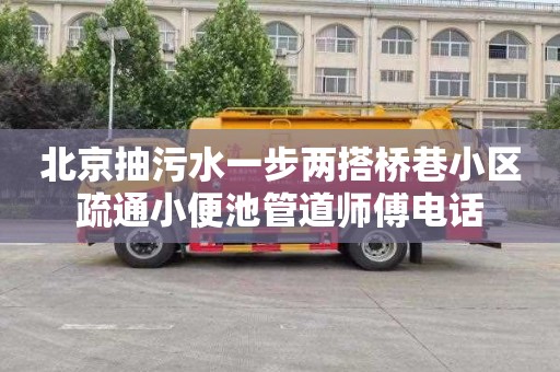 北京抽污水一步两搭桥巷小区疏通小便池管道师傅电话