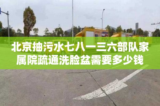 北京抽污水七八一三六部队家属院疏通洗脸盆需要多少钱