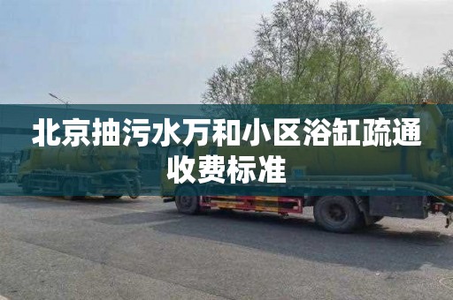 北京抽污水万和小区浴缸疏通收费标准