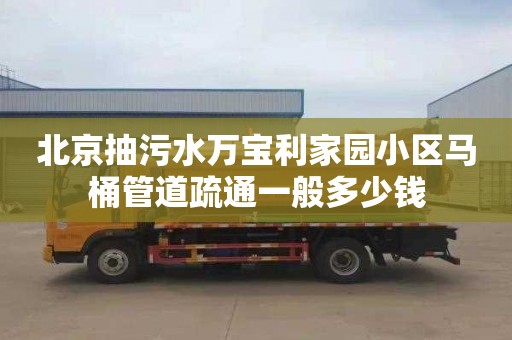 北京抽污水万宝利家园小区马桶管道疏通一般多少钱