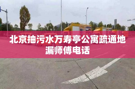 北京抽污水万寿亭公寓疏通地漏师傅电话