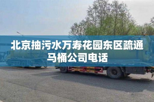 北京抽污水万寿花园东区疏通马桶公司电话