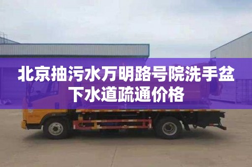北京抽污水万明路号院洗手盆下水道疏通价格