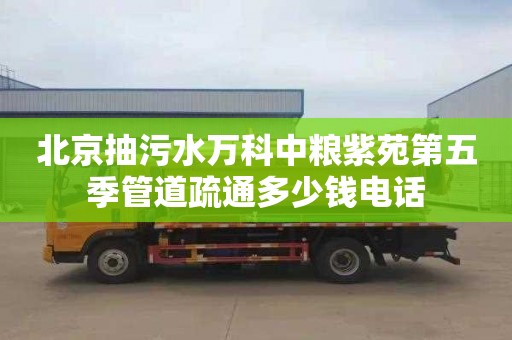 北京抽污水万科中粮紫苑第五季管道疏通多少钱电话