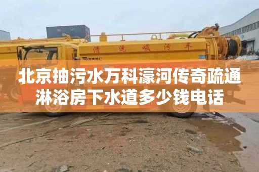 北京抽污水万科濠河传奇疏通淋浴房下水道多少钱电话