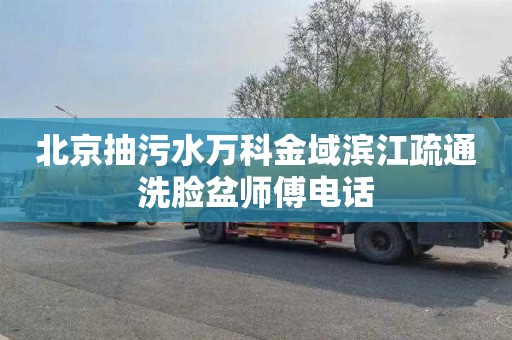 北京抽污水万科金域滨江疏通洗脸盆师傅电话