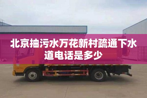北京抽污水万花新村疏通下水道电话是多少
