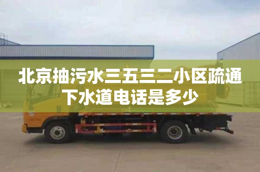 北京抽污水三五三二小区疏通下水道电话是多少