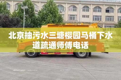 北京抽污水三塘樱园马桶下水道疏通师傅电话