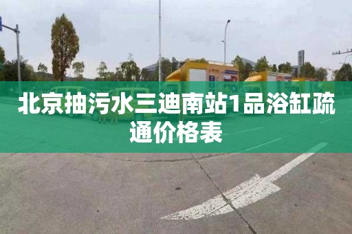 北京抽污水三迪南站1品浴缸疏通价格表