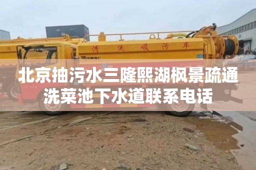 北京抽污水三隆熙湖枫景疏通洗菜池下水道联系电话