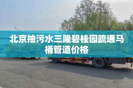 北京抽污水三隆碧桂园疏通马桶管道价格