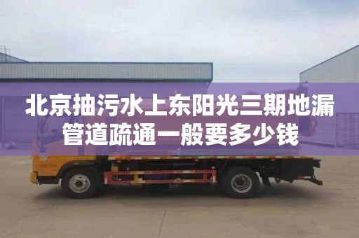 北京抽污水上东阳光三期地漏管道疏通一般要多少钱