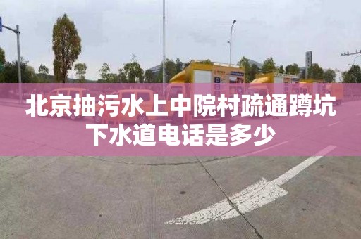 北京抽污水上中院村疏通蹲坑下水道电话是多少