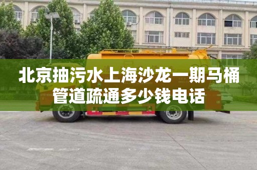 北京抽污水上海沙龙一期马桶管道疏通多少钱电话