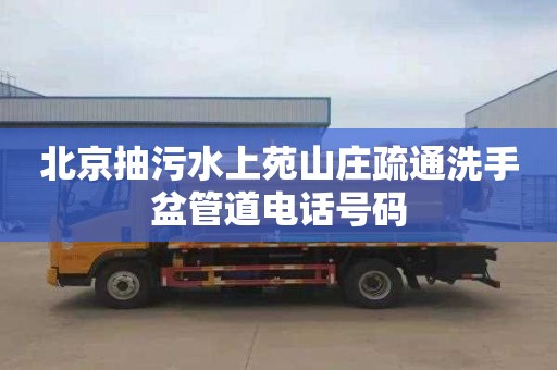 北京抽污水上苑山庄疏通洗手盆管道电话号码