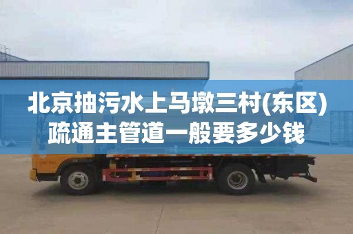 北京抽污水上马墩三村(东区)疏通主管道一般要多少钱