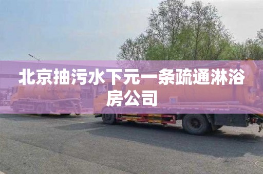 北京抽污水下元一条疏通淋浴房公司