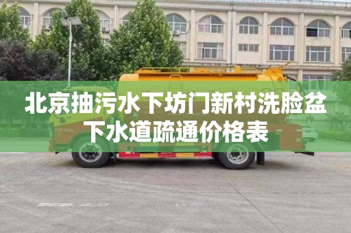 北京抽污水下坊门新村洗脸盆下水道疏通价格表
