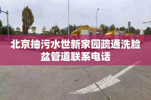 北京抽污水世新家园疏通洗脸盆管道联系电话