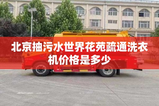 北京抽污水世界花苑疏通洗衣机价格是多少