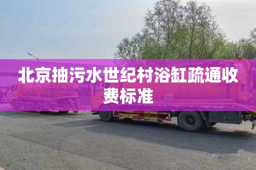 北京抽污水世纪村浴缸疏通收费标准