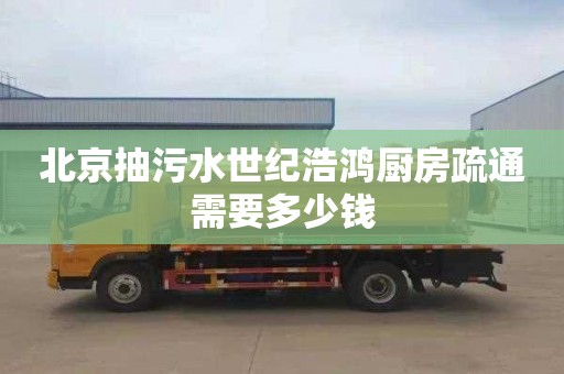 北京抽污水世纪浩鸿厨房疏通需要多少钱