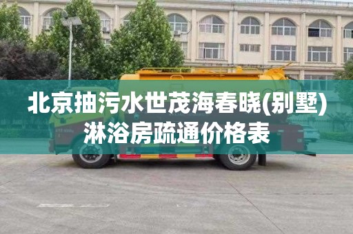 北京抽污水世茂海春晓(别墅)淋浴房疏通价格表
