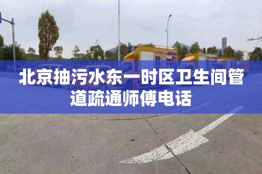 北京抽污水东一时区卫生间管道疏通师傅电话