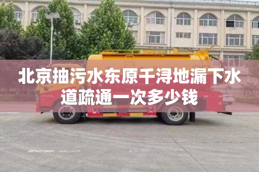 北京抽污水东原千浔地漏下水道疏通一次多少钱