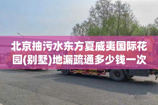 北京抽污水东方夏威夷国际花园(别墅)地漏疏通多少钱一次