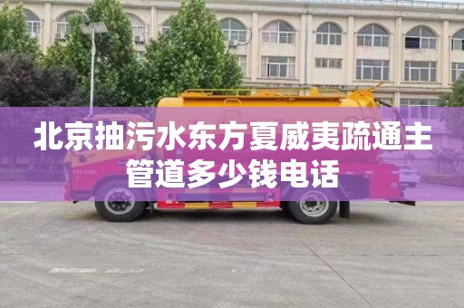 北京抽污水东方夏威夷疏通主管道多少钱电话