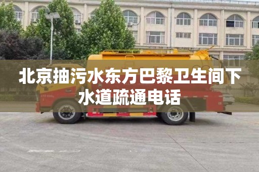 北京抽污水东方巴黎卫生间下水道疏通电话