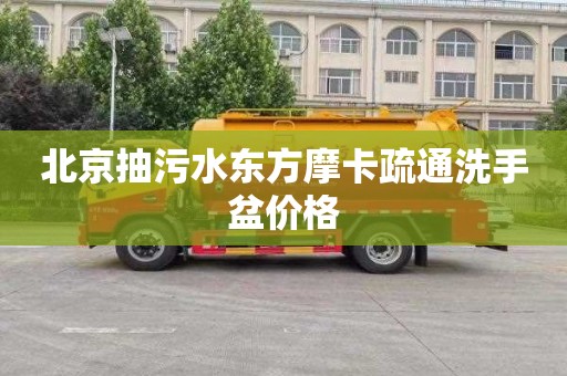 北京抽污水东方摩卡疏通洗手盆价格