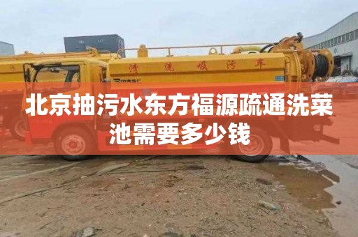 北京抽污水东方福源疏通洗菜池需要多少钱